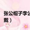 張公帽子李公戴歇后語下一句（張公帽子李公戴）
