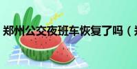 鄭州公交夜班車恢復了嗎(鄭州公交夜班車)