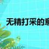 無精打采的意思二年級（無精打采的意思）