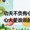 功夫不負有心人是哪位名人說的（功夫不負有心人是誰說的）