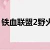 鐵血聯盟2野火多少錢（鐵血聯盟2野火攻略）