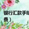 銀行匯款手續費要開票嗎（中國銀行匯款手續費）