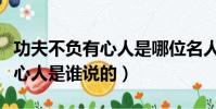 功夫不負有心人是哪位名人說的(功夫不負有心人是誰說的)