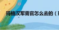 瑪格漢軍需官怎么去的(瑪格漢軍需官)