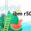 ibm r50e 拆機教程（ibm r50e）
