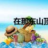 在那東山頂上完整版（在那東山頂上）