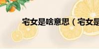 宅女是啥意思(宅女是什么意思)