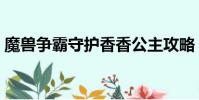 魔獸爭霸守護香香公主攻略(守護香香公主)