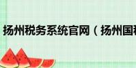 揚州稅務系統官網(揚州國稅網上申報平臺)