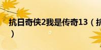 抗日奇俠2我是傳奇13(抗日奇俠2我是傳奇)