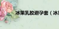 冰果乳膠避孕套(冰果安全套)