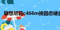 聯想旭日c466m換固態硬盤(旭日c466l)