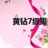 黃鉆7級需要開多久（黃鉆7級要多久）