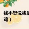 我不想說我是一只雞歌詞（我不想說我是一只雞）