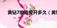 黃鉆7級需要開多久(黃鉆7級要多久)