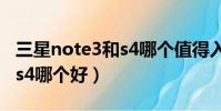 三星note3和s4哪個值得入手(三星note3和s4哪個好)