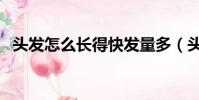 頭發怎么長得快發量多(頭發怎么長得快)