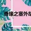 奇緣之塞外胡笳劇情介紹（奇緣之銀河星）