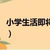 小學生活即將結束的英語（小學生活即將結束）