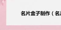 名片盒子制作(名片盒子)