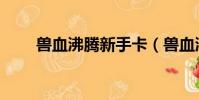 獸血沸騰新手卡(獸血沸騰新手卡)