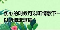 傷心的時候可以聽情歌下一句(傷心的時候可以聽情歌歌詞)