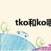 tko和ko哪個厲害（tko和ko的區別）