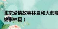 北京愛情故事林夏和大藥瓶子結局(北京愛情故事林夏)