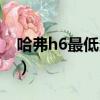 哈弗h6最低多少錢一臺（哈弗h6最低多少錢）