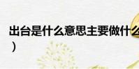出臺是什么意思主要做什么(出臺是什么意思)