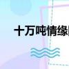 十萬噸情緣國語優酷（十萬噸情緣插曲）