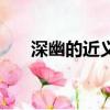 深幽的近義詞是什么（深幽的近義詞）