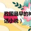 我國最早的神話小說是哪一部（我國最早的神話小說）