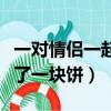 一對情侶一起去買一塊餅（一對情侶一起去買了一塊餅）