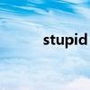 stupid cupid（stupid cupid）