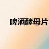 啤酒酵母片的功效與禁忌（啤酒酵母片）