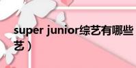 super junior綜藝有哪些(super junior綜藝)