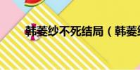 韓菱紗不死結局(韓菱紗怎么死的)