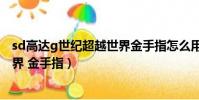 sd高達g世紀超越世界金手指怎么用(sd高達g世紀 超越世界 金手指)
