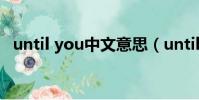 until you中文意思(until you中文歌詞)