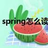 spring怎么讀是什么意思（SPRING怎么讀）