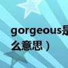gorgeous是什么意思中文（gorgeous是什么意思）