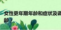 女性更年期年齡和癥狀及調理(女性更年期年齡)
