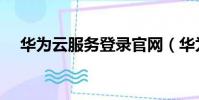 華為云服務登錄官網(華為云服務登錄)