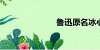 魯迅原名冰心