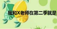 我和X老師在第二季就是為了和你見面