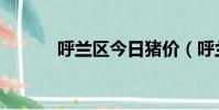 呼蘭區今日豬價(呼蘭區郵編)