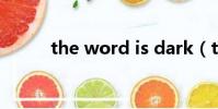 the word is dark(the word)