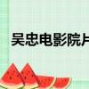 吳忠電影院片頭廣告貴不貴（吳忠電影院）
