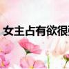 女主占有欲很強的古代言情小說（女主男奴）